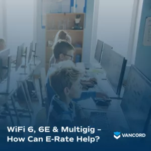 WiFi 6, 6E & Multigig – How Can E-Rate Help? image