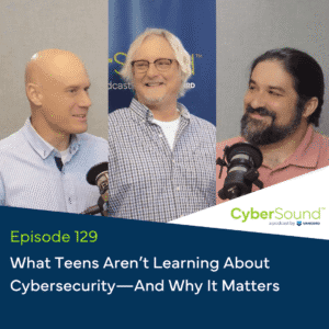 CyberSound Vancord Cybersecurity Podcast E CyberSound Vancord Cybersecurity Podcast Cybersound Ep129 What Teens Arent Learning About Cybersecurity And Why It Matters