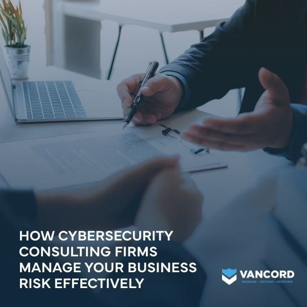 how cybersecurity consulting firms manage your business risk effectively