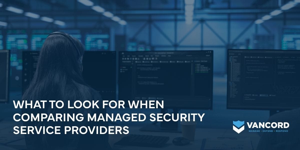 what to look for when comparing managed security service providers what to look for when comparing managed security service providers