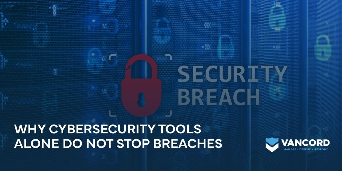 why cybersecurity tools alone do not stop breaches why cybersecurity tools alone do not stop breaches