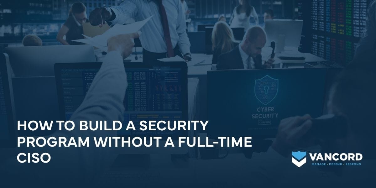 how to build a security program without a full time ciso how to build a security program without a full time ciso