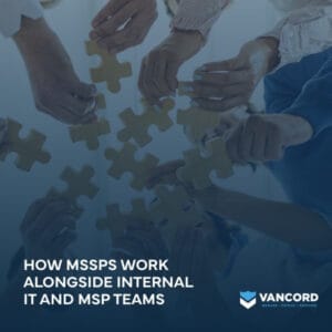 how mssps work alongside internal it and msp teams
